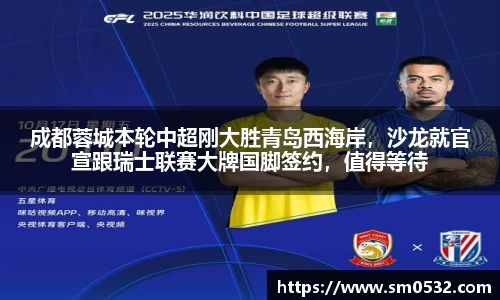 成都蓉城本轮中超刚大胜青岛西海岸，沙龙就官宣跟瑞士联赛大牌国脚签约，值得等待