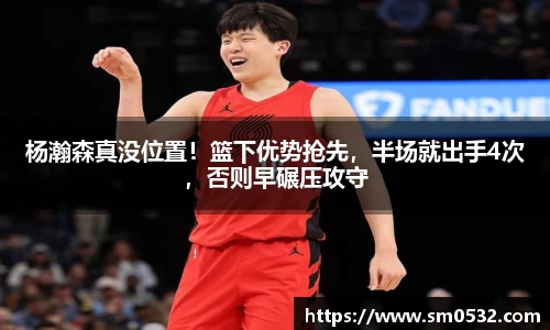 杨瀚森真没位置！篮下优势抢先，半场就出手4次，否则早碾压攻守